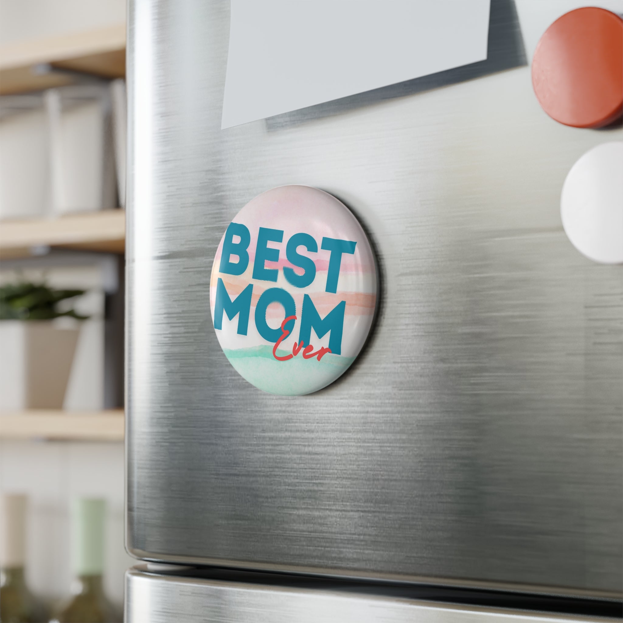 Best Mom Ever Round Magnet - Mother’s Day Keepsake Button Magnet